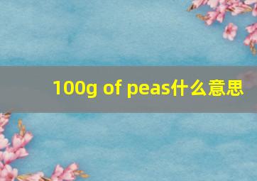 100g of peas什么意思